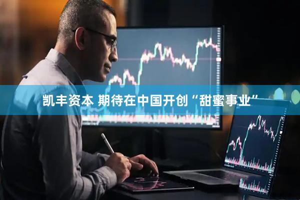 凯丰资本 期待在中国开创“甜蜜事业”