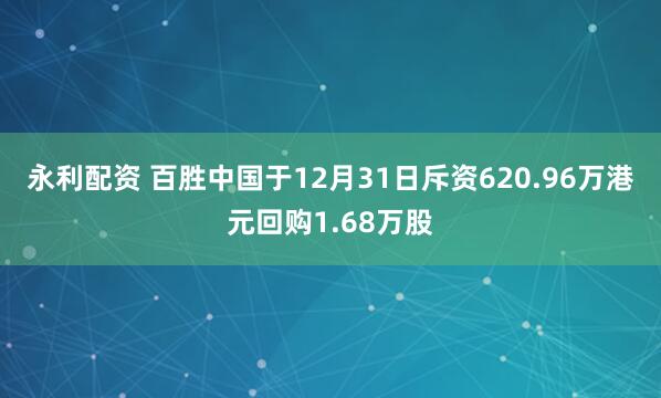永利配资 百胜中国于12月31日斥资620.96万港元回购1.68万股